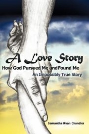 A Love Story How God Pursued Me and Found Me: An Impossibly True Story book cover